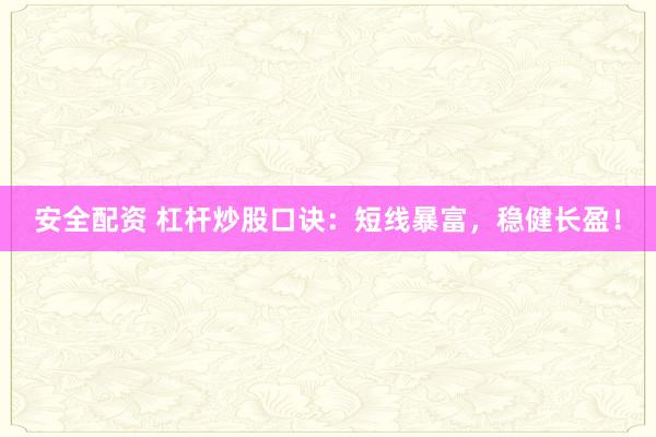 安全配资 杠杆炒股口诀：短线暴富，稳健长盈！