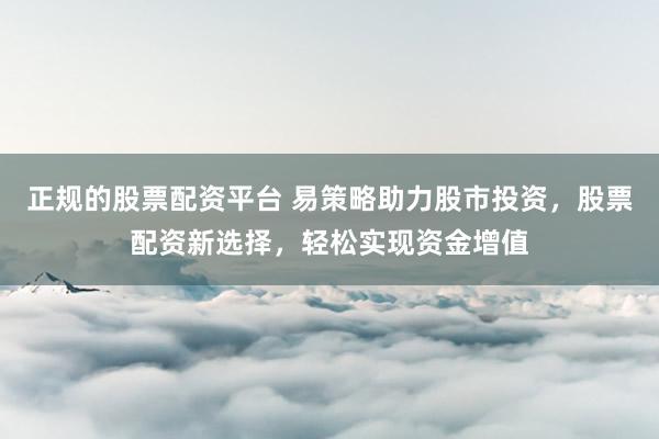 正规的股票配资平台 易策略助力股市投资，股票配资新选择，轻松实现资金增值
